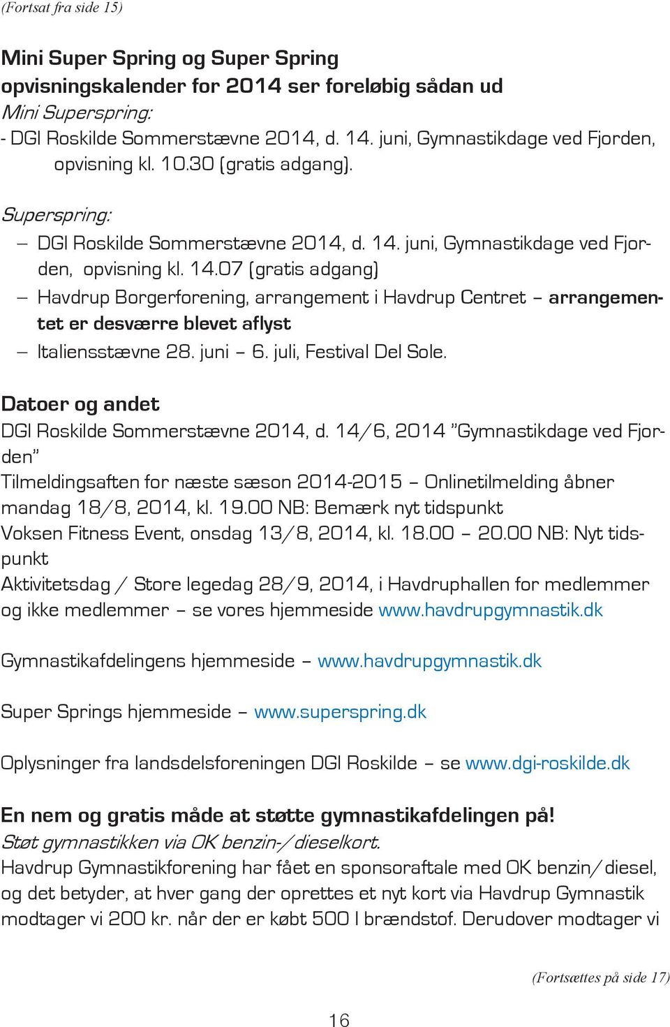 juni, Gymnastikdage ved Fjorden, opvisning kl. 14.07 (gratis adgang) Havdrup Borgerforening, arrangement i Havdrup Centret arrangementet er desværre blevet aflyst Italiensstævne 28. juni 6.