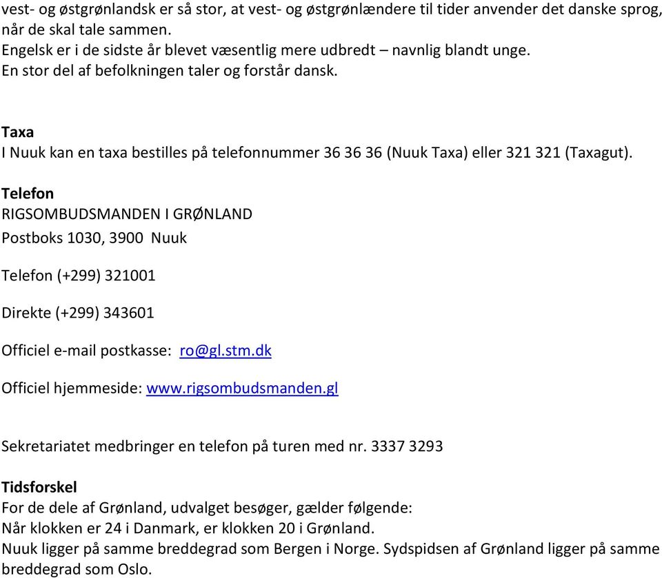 Telefon RIGSOMBUDSMANDEN I GRØNLAND Postboks 1030, 3900 Nuuk Telefon (+299) 321001 Direkte (+299) 343601 Officiel e-mail postkasse: ro@gl.stm.dk Officiel hjemmeside: www.rigsombudsmanden.