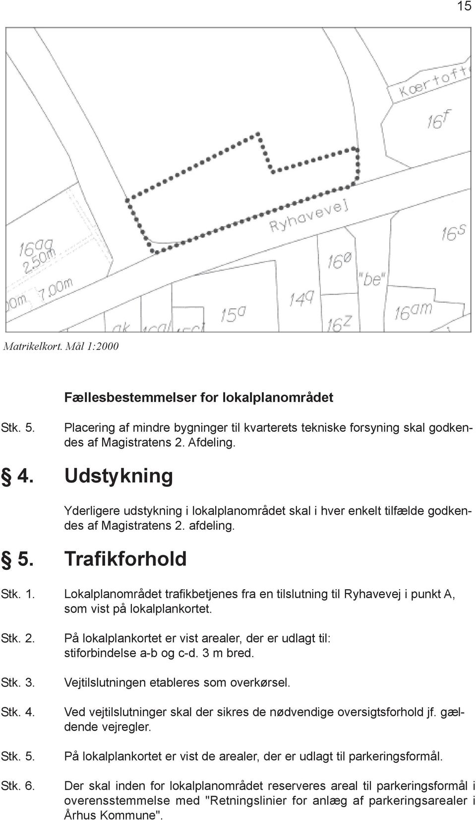 Lokalplanområdet trafikbetjenes fra en tilslutning til Ryhavevej i punkt A, som vist på lokalplankortet. Stk. 2. Stk. 3. Stk. 4. Stk. 5. Stk. 6.