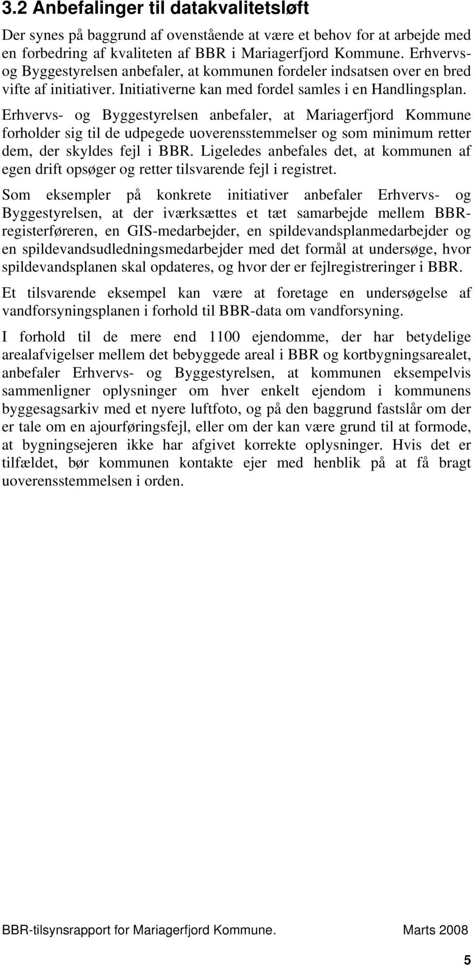 Erhvervs- og Byggestyrelsen anbefaler, at Mariagerfjord Kommune forholder sig til de udpegede uoverensstemmelser og som minimum retter dem, der skyldes fejl i BBR.