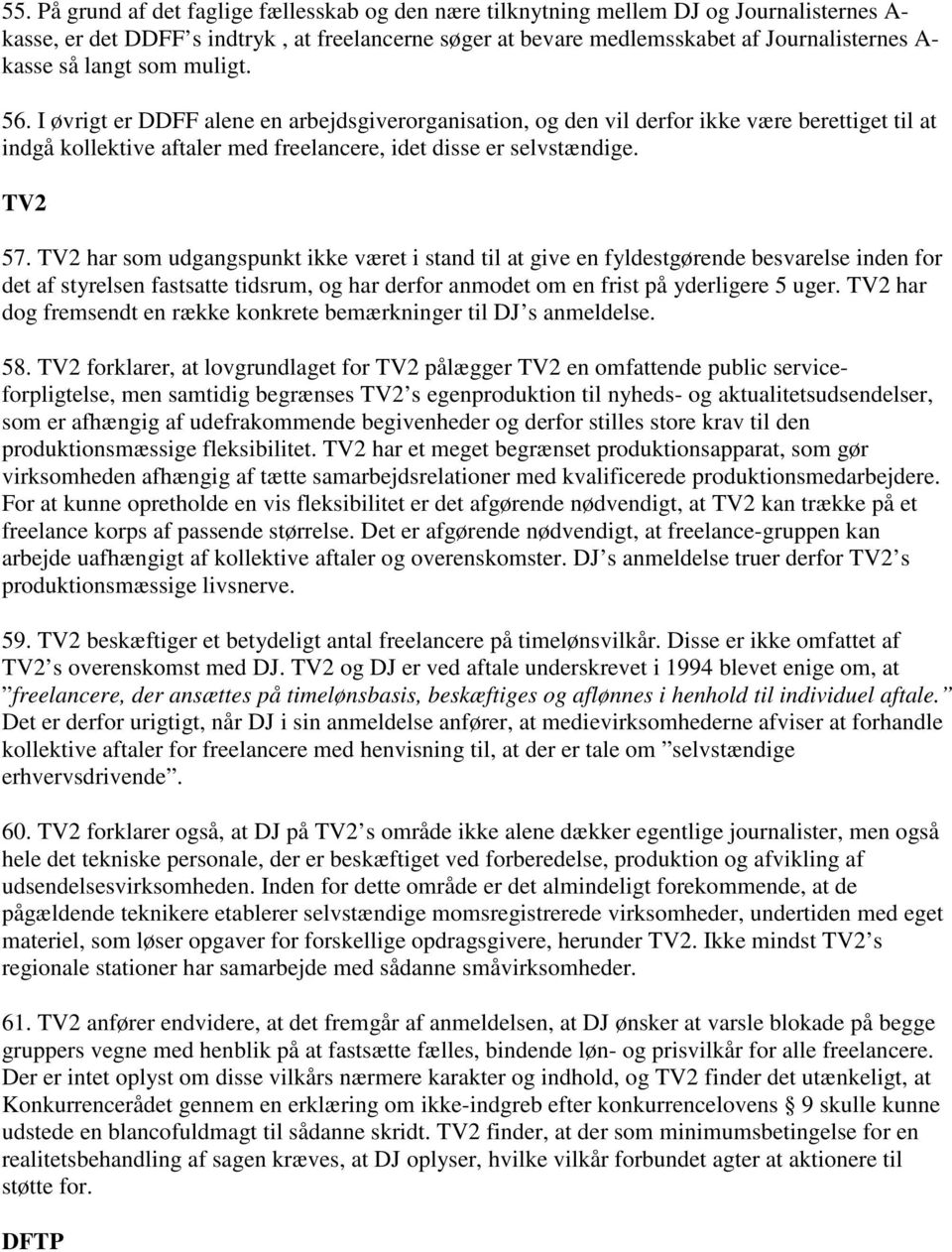 TV2 har som udgangspunkt ikke været i stand til at give en fyldestgørende besvarelse inden for det af styrelsen fastsatte tidsrum, og har derfor anmodet om en frist på yderligere 5 uger.
