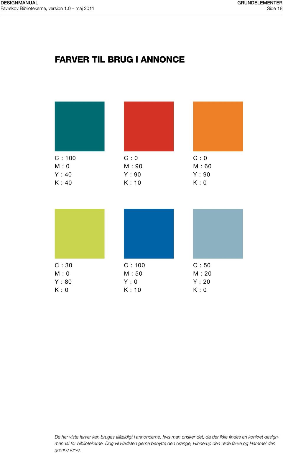farver kan bruges tilfældigt i annoncerne, hvis man ønsker det, da der ikke findes en konkret designmanual