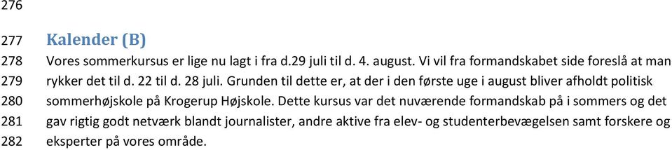 Grunden til dette er, at der i den første uge i august bliver afholdt politisk sommerhøjskole på Krogerup Højskole.