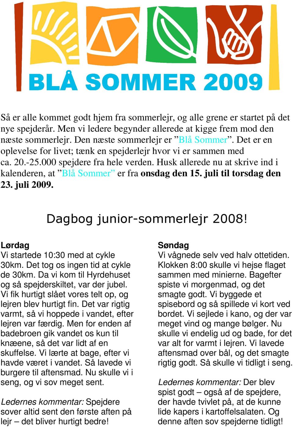 juli til torsdag den 23. juli 2009. Dagbog junior-sommerlejr 2008! Lørdag Vi startede 10:30 med at cykle 30km. Det tog os ingen tid at cykle de 30km.