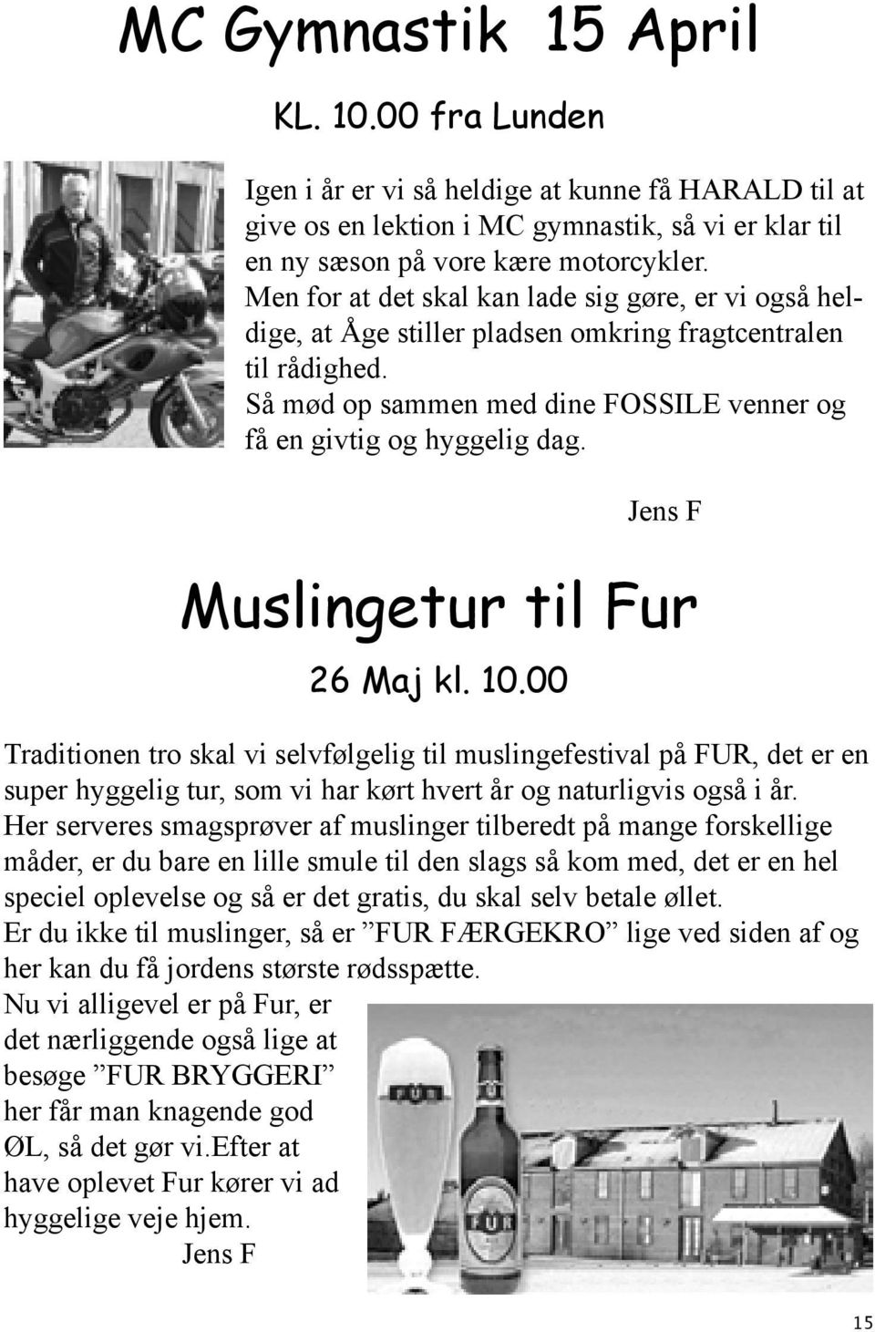 Jens F Muslingetur til Fur 26 Maj kl. 10.00 Traditionen tro skal vi selvfølgelig til muslingefestival på FUR, det er en super hyggelig tur, som vi har kørt hvert år og naturligvis også i år.