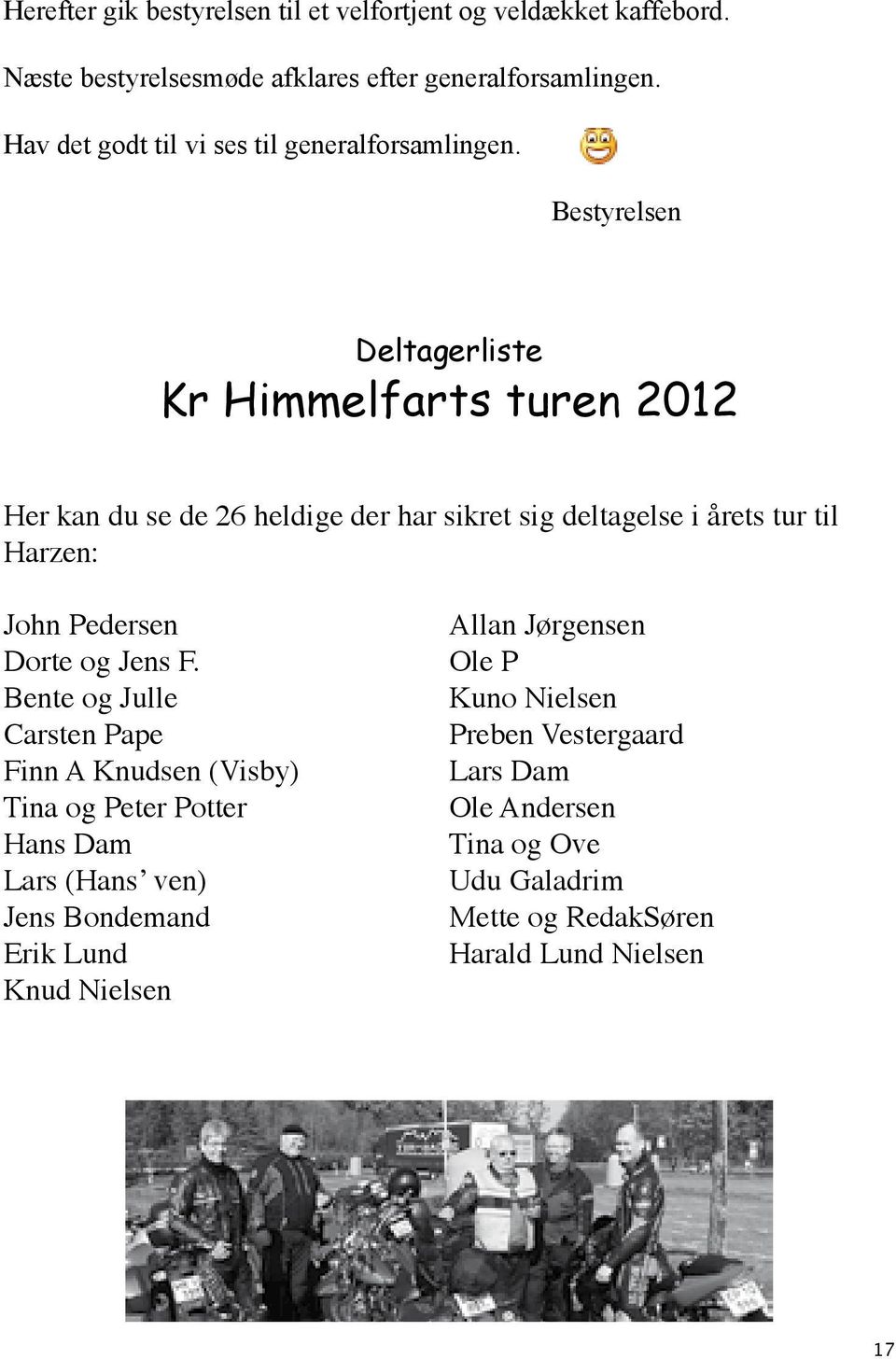 Bestyrelsen Deltagerliste Kr Himmelfarts turen 2012 Her kan du se de 26 heldige der har sikret sig deltagelse i årets tur til Harzen: John Pedersen Dorte
