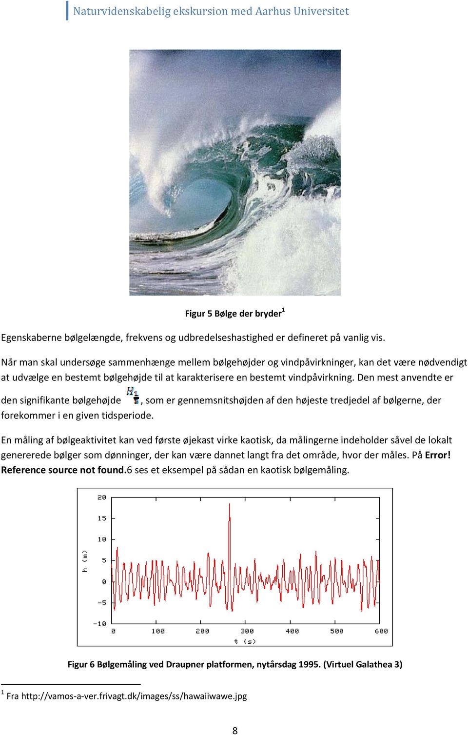 Den mest anvendte er den signifikante bølgehøjde, som er gennemsnitshøjden af den højeste tredjedel af bølgerne, der forekommer i en given tidsperiode.