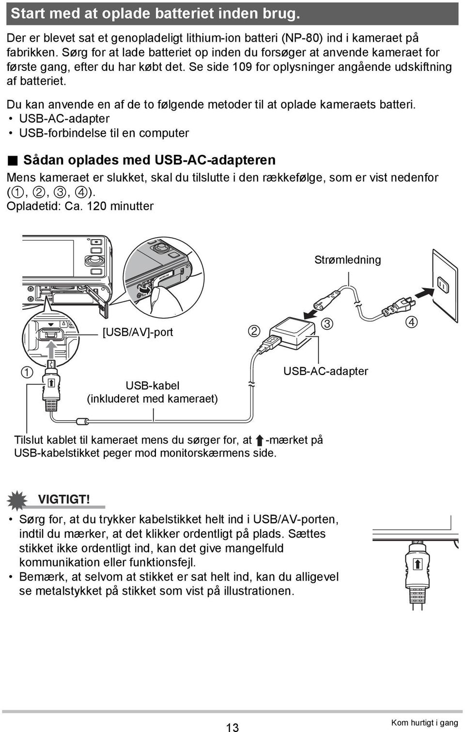 Du kan anvende en af de to følgende metoder til at oplade kameraets batteri. USB-AC-adapter USB-forbindelse til en computer.