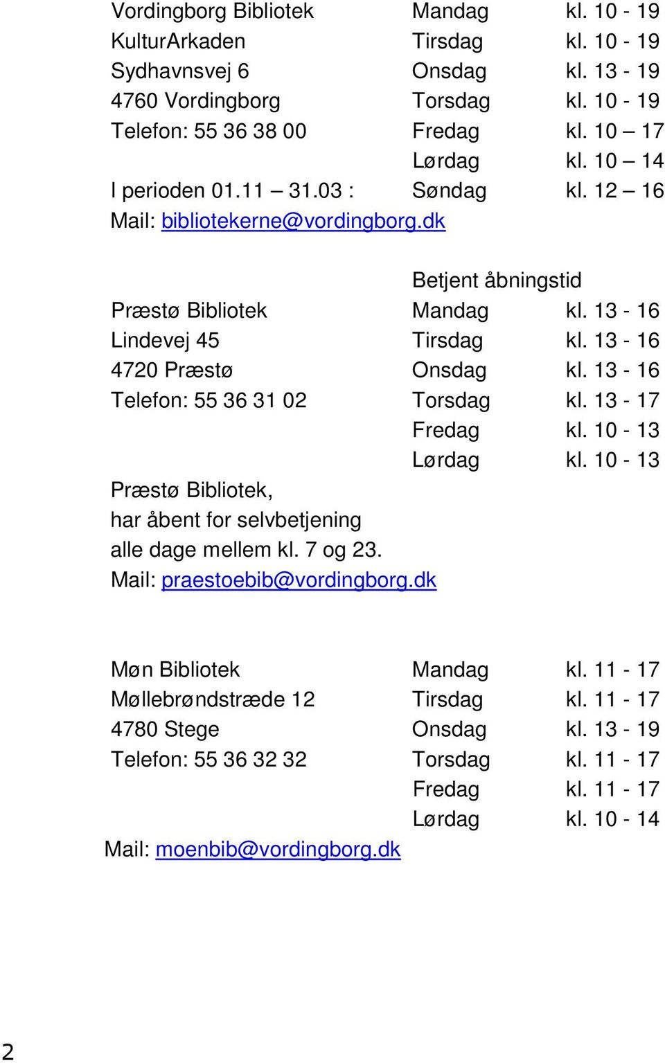 13-16 Telefon: 55 36 31 02 Torsdag kl. 13-17 Fredag kl. 10-13 Lørdag kl. 10-13 Præstø Bibliotek, har åbent for selvbetjening alle dage mellem kl. 7 og 23. Mail: praestoebib@vordingborg.