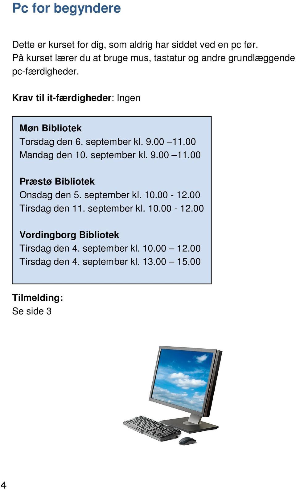 Krav til it-færdigheder: Ingen Møn Bibliotek Torsdag den 6. september kl. 9.00 11.00 Mandag den 10. september kl. 9.00 11.00 Præstø Bibliotek Onsdag den 5.