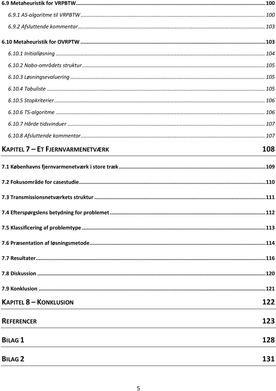 .. 107 KAPITEL 7 ET FJERNVARMENETVÆRK 108 7.1 Københavns fjernvarmenetvær store træ... 109 7.2 Fousområde for casestude... 110 7.3 Transmssonsnetværets strutur... 111 7.