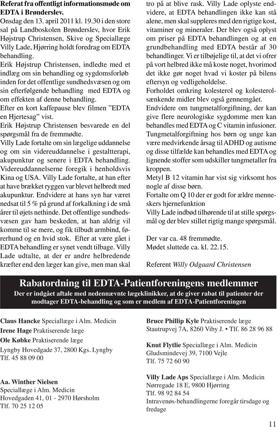 Erik Højstrup Christensen, indledte med et indlæg om sin behandling og sygdomsforløb inden for det offentlige sundhedsvæsen og om sin efterfølgende behandling med EDTA og om effekten af denne