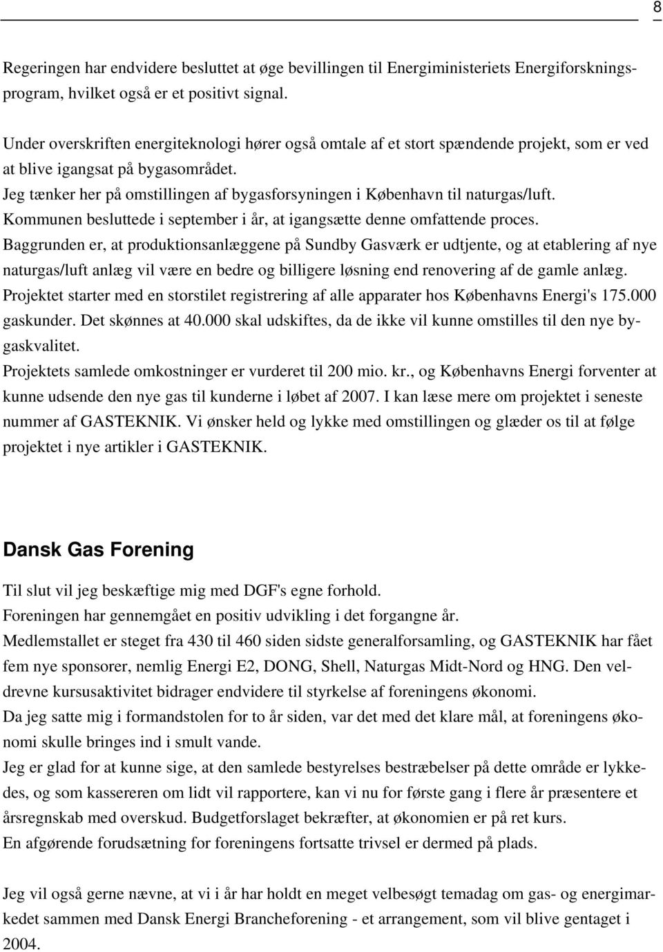 Jeg tænker her på omstillingen af bygasforsyningen i København til naturgas/luft. Kommunen besluttede i september i år, at igangsætte denne omfattende proces.