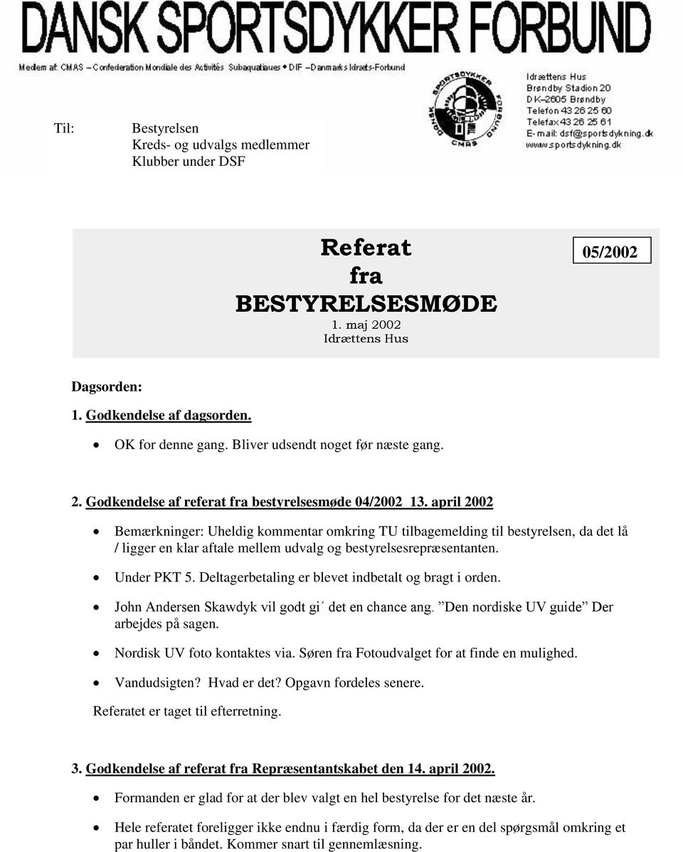 april 2002 Bemærkninger: Uheldig kommentar omkring TU tilbagemelding til bestyrelsen, da det lå / ligger en klar aftale mellem udvalg og bestyrelsesrepræsentanten. Under PKT 5.