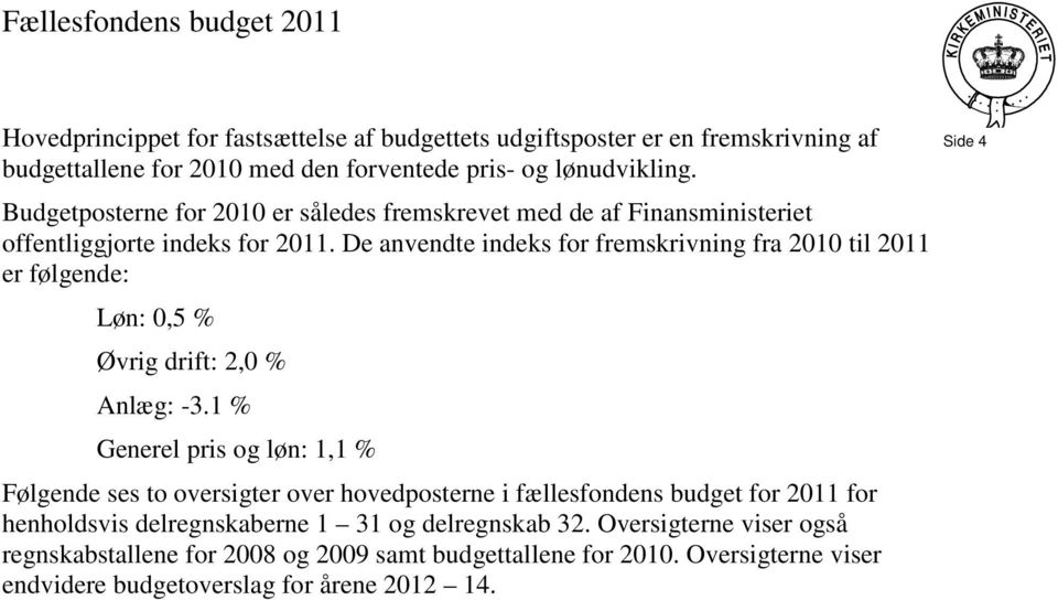 De anvendte indeks for fremskrivning fra 2010 til 2011 er følgende: Løn: 0,5 % Øvrig drift: 2,0 % Anlæg: -3.