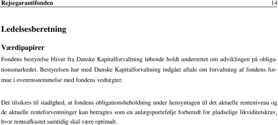 Bestyrelsen har med Danske Kapitalforvaltning indgået aftale om forvaltning af fondens formue i overensstemmelse med fondens vedtægter.
