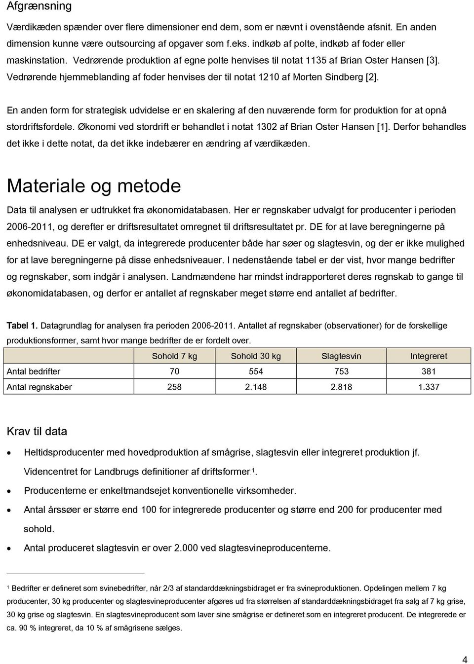 Vedrørende hjemmeblanding af foder henvises der til notat 1210 af Morten Sindberg [2].