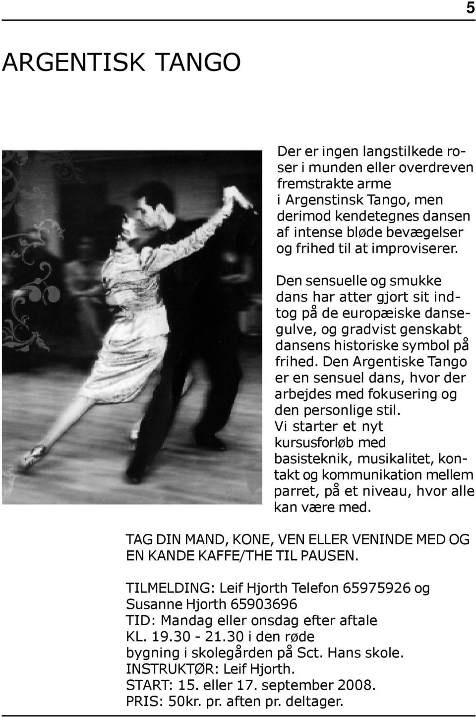 Den Argentiske Tango er en sensuel dans, hvor der arbejdes med fokusering og den personlige stil.