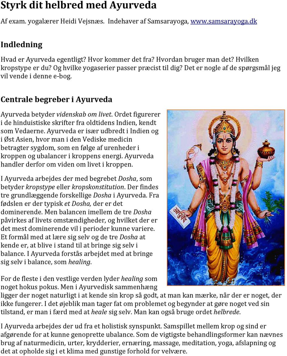 Ordet figurerer i de hinduistiske skrifter fra oldtidens Indien, kendt som Vedaerne.