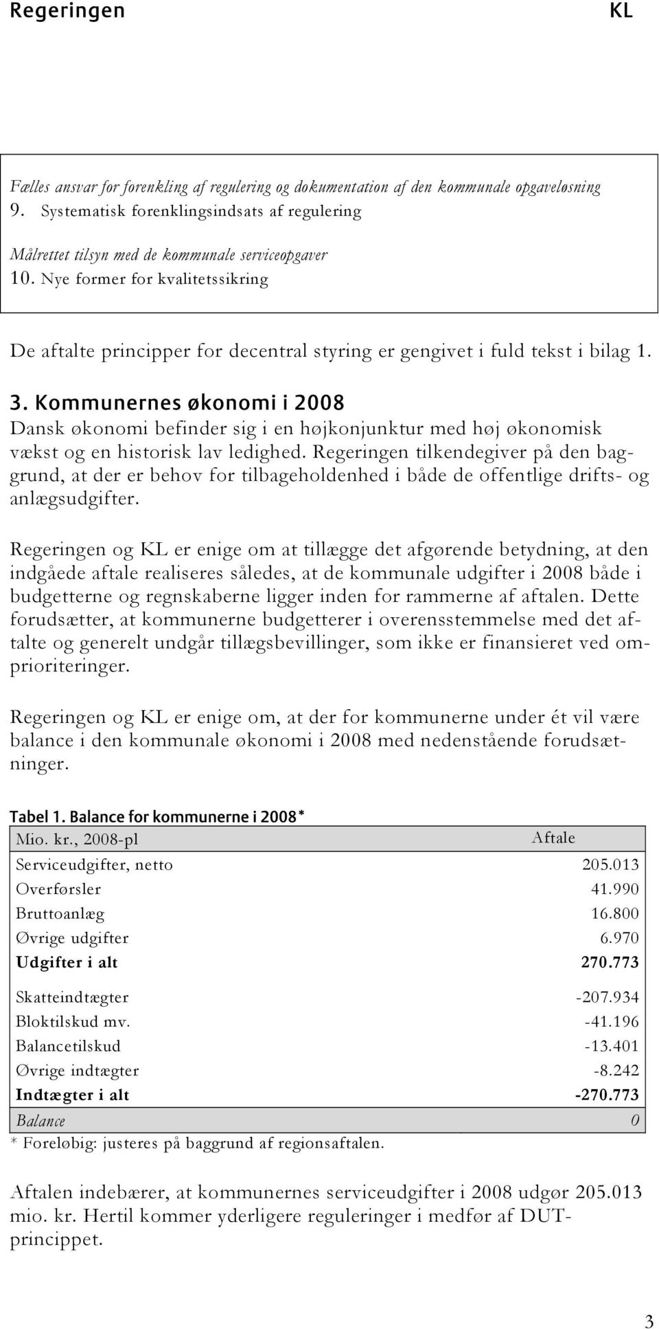 Kommunernes økonomi i 2008 Dansk økonomi befinder sig i en højkonjunktur med høj økonomisk vækst og en historisk lav ledighed.