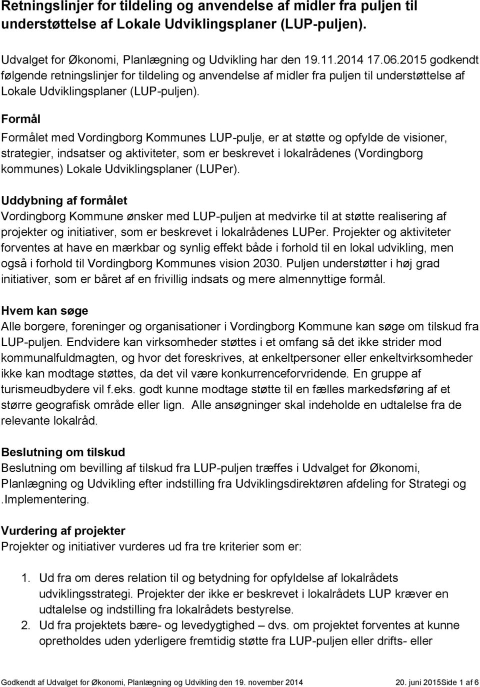 Formål Formålet med Vordingborg Kommunes LUP-pulje, er at støtte og opfylde de visioner, strategier, indsatser og aktiviteter, som er beskrevet i lokalrådenes (Vordingborg kommunes) Lokale
