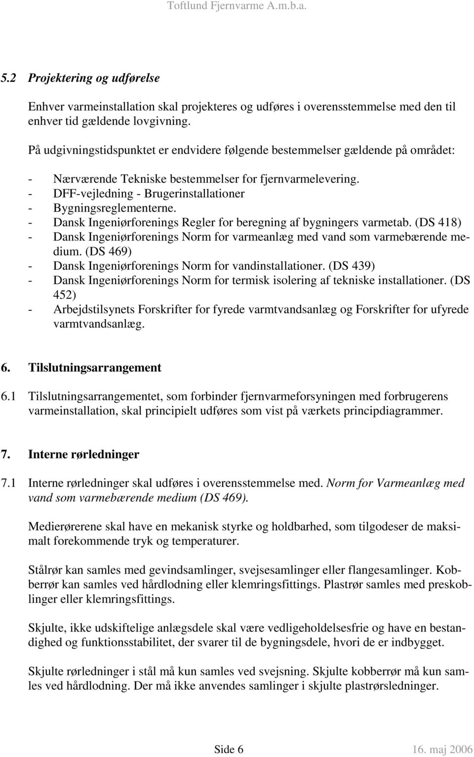 - DFF-vejledning - Brugerinstallationer - Bygningsreglementerne. - Dansk Ingeniørforenings Regler for beregning af bygningers varmetab.