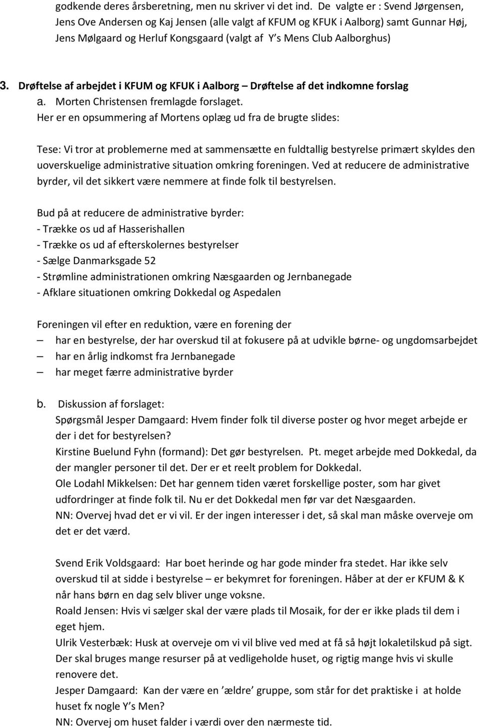 Drøftelse af arbejdet i KFUM og KFUK i Aalborg Drøftelse af det indkomne forslag a. Morten Christensen fremlagde forslaget.