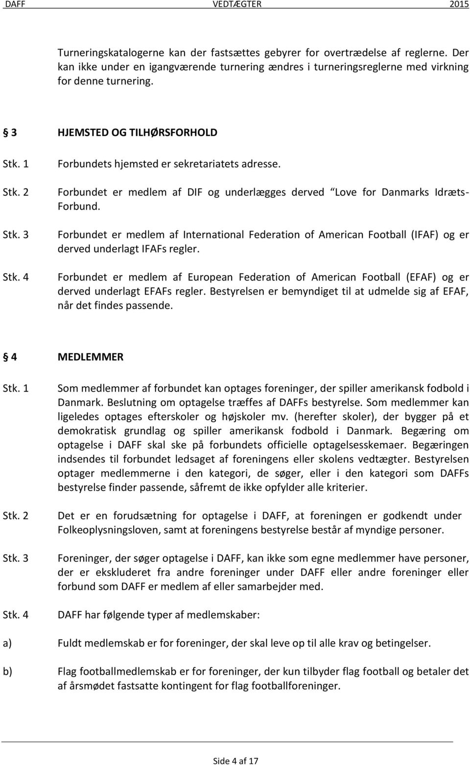 Forbundet er medlem af International Federation of American Football (IFAF) og er derved underlagt IFAFs regler.