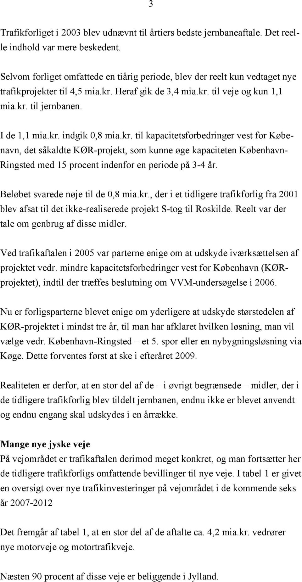kr. til kapacitetsforbedringer vest for Købenavn, det såkaldte KØR-projekt, som kunne øge kapaciteten København- Ringsted med 15 procent indenfor en periode på 3-4 år.