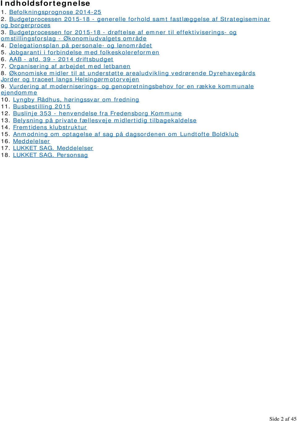 Jobgaranti i forbindelse med folkeskolereformen 6. AAB - afd. 39-2014 driftsbudget 7. Organisering af arbejdet med letbanen 8.