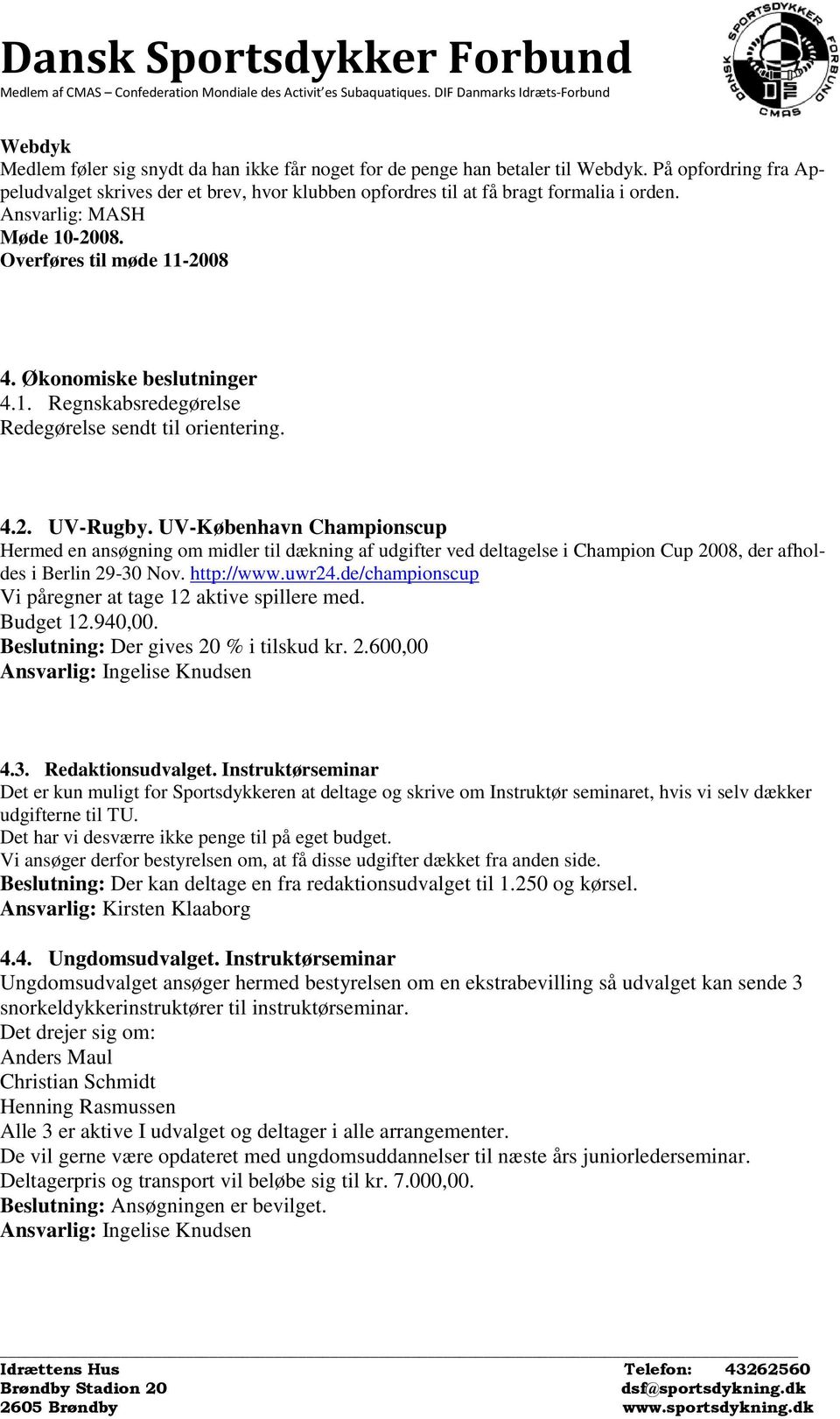 UV-København Championscup Hermed en ansøgning om midler til dækning af udgifter ved deltagelse i Champion Cup 2008, der afholdes i Berlin 29-30 Nov. http://www.uwr24.
