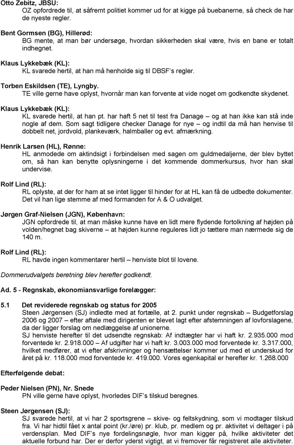 Klaus Lykkebæk (KL): KL svarede hertil, at han må henholde sig til DBSF s regler. Torben Eskildsen (TE), Lyngby.