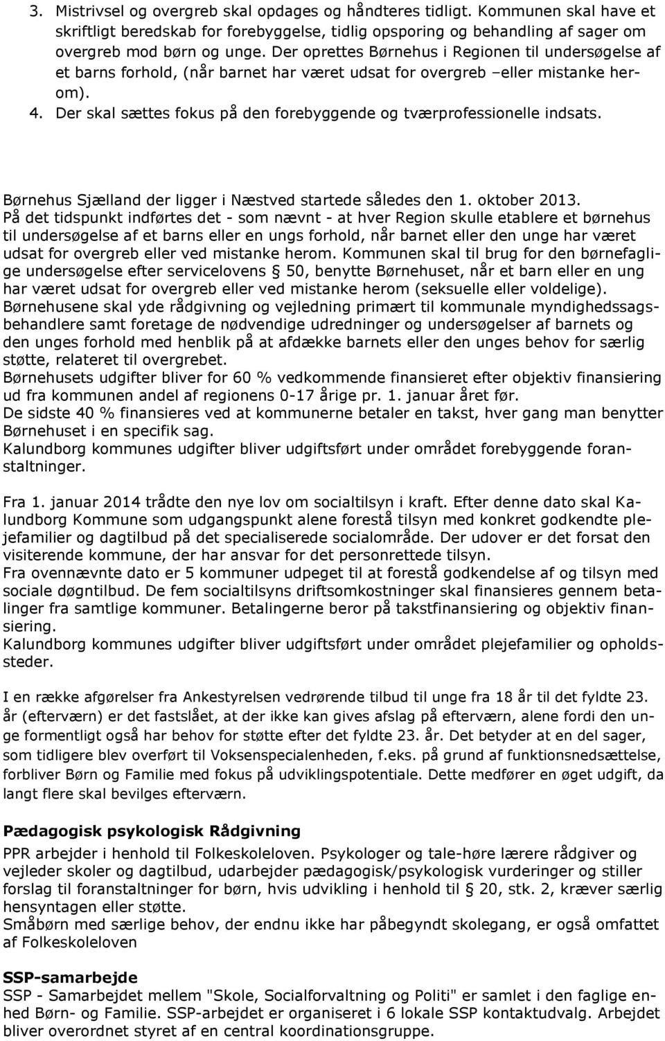 Der skal sættes fokus på den forebyggende og tværprofessionelle indsats. Børnehus Sjælland der ligger i Næstved startede således den 1. oktober 2013.