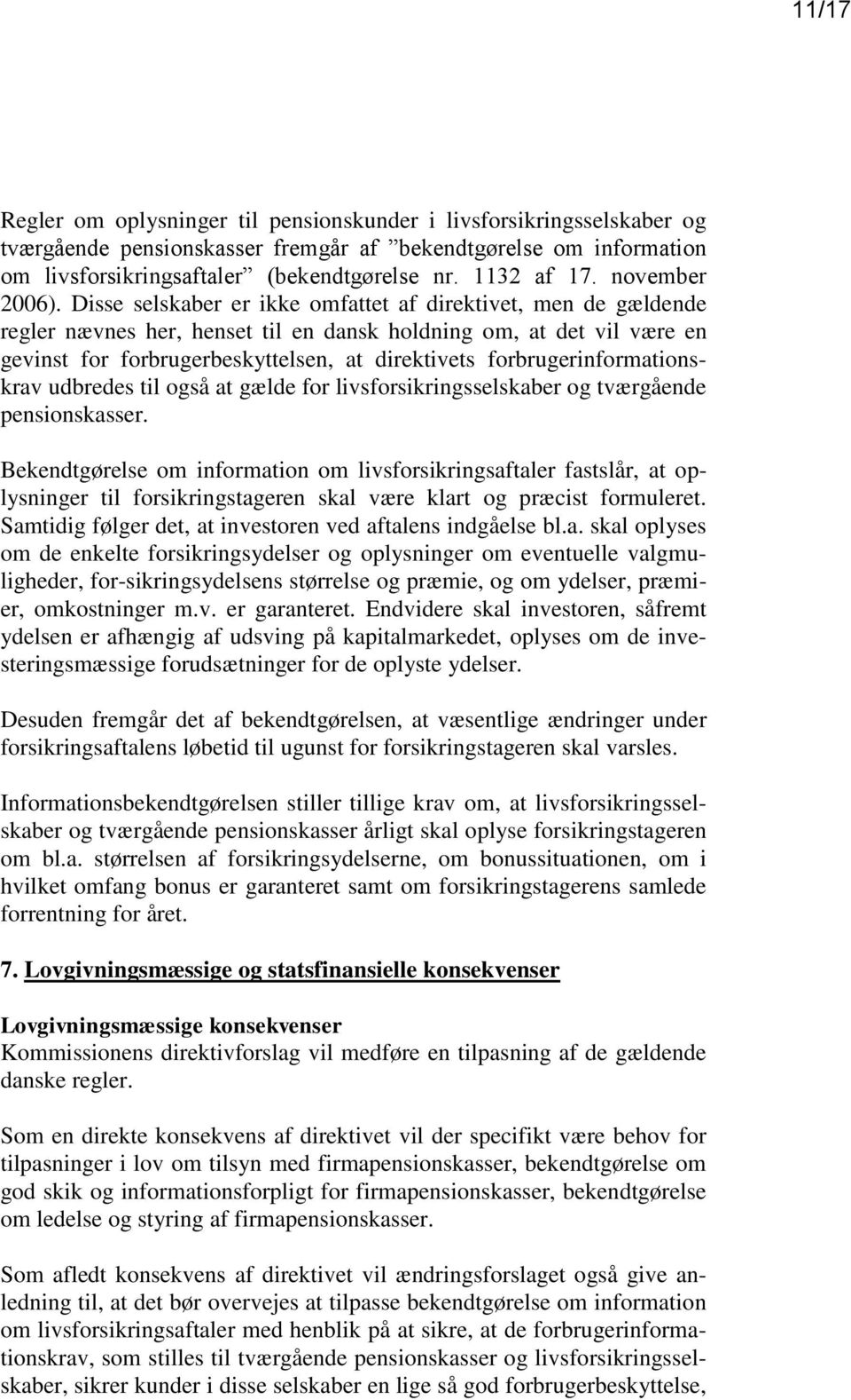 Disse selskaber er ikke omfattet af direktivet, men de gældende regler nævnes her, henset til en dansk holdning om, at det vil være en gevinst for forbrugerbeskyttelsen, at direktivets