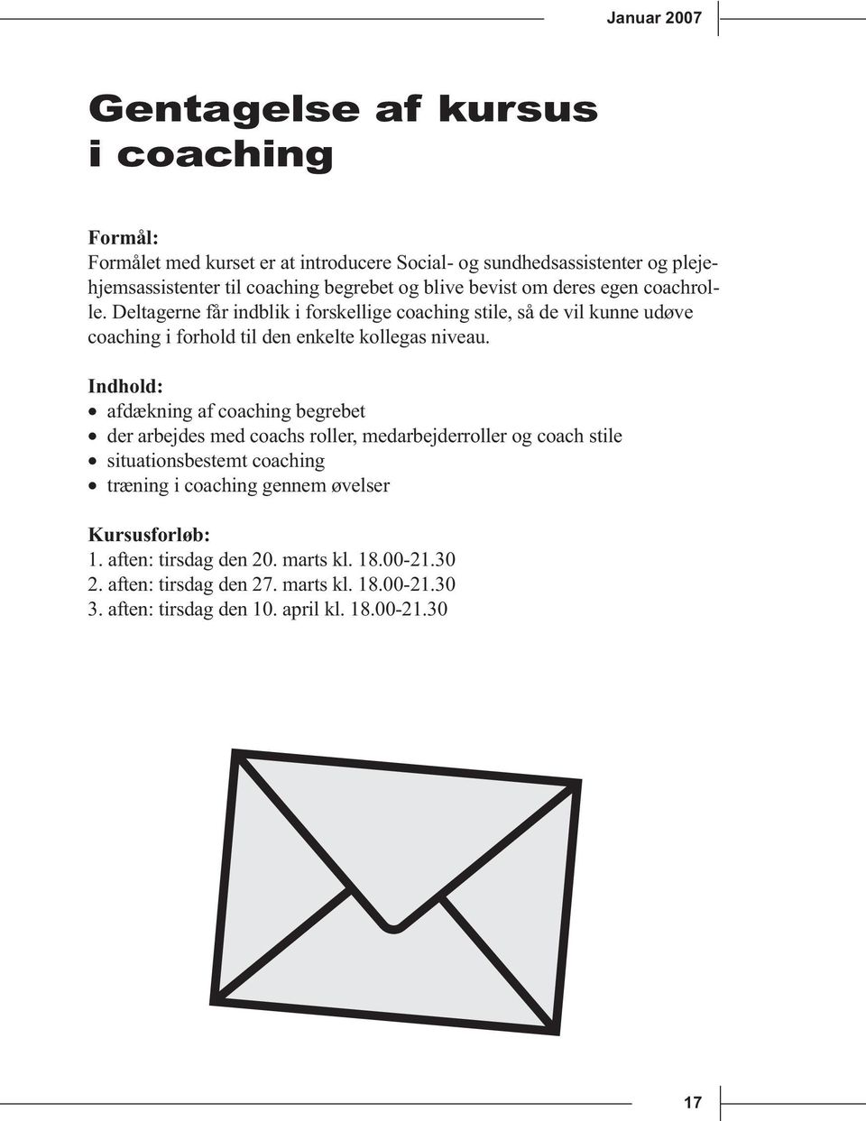 Deltagerne får indblik i forskellige coaching stile, så de vil kunne udøve coaching i forhold til den enkelte kollegas niveau.