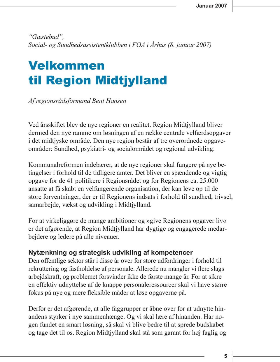 Region Midtjylland bliver dermed den nye ramme om løsningen af en række centrale velfærdsopgaver i det midtjyske område.