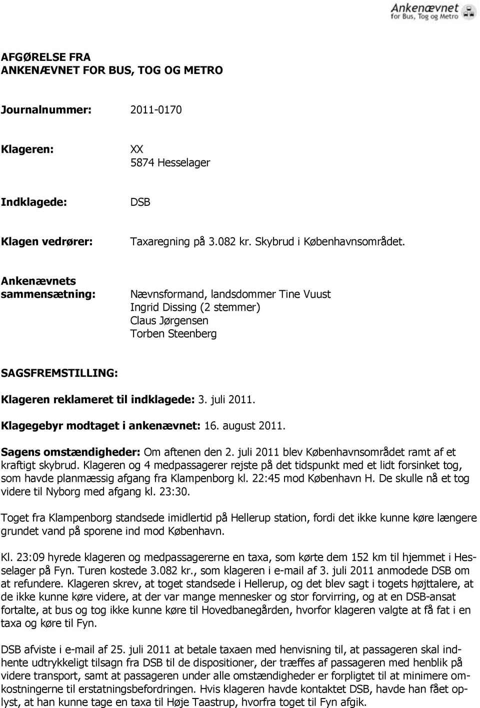 Klagegebyr modtaget i ankenævnet: 16. august 2011. Sagens omstændigheder: Om aftenen den 2. juli 2011 blev Københavnsområdet ramt af et kraftigt skybrud.