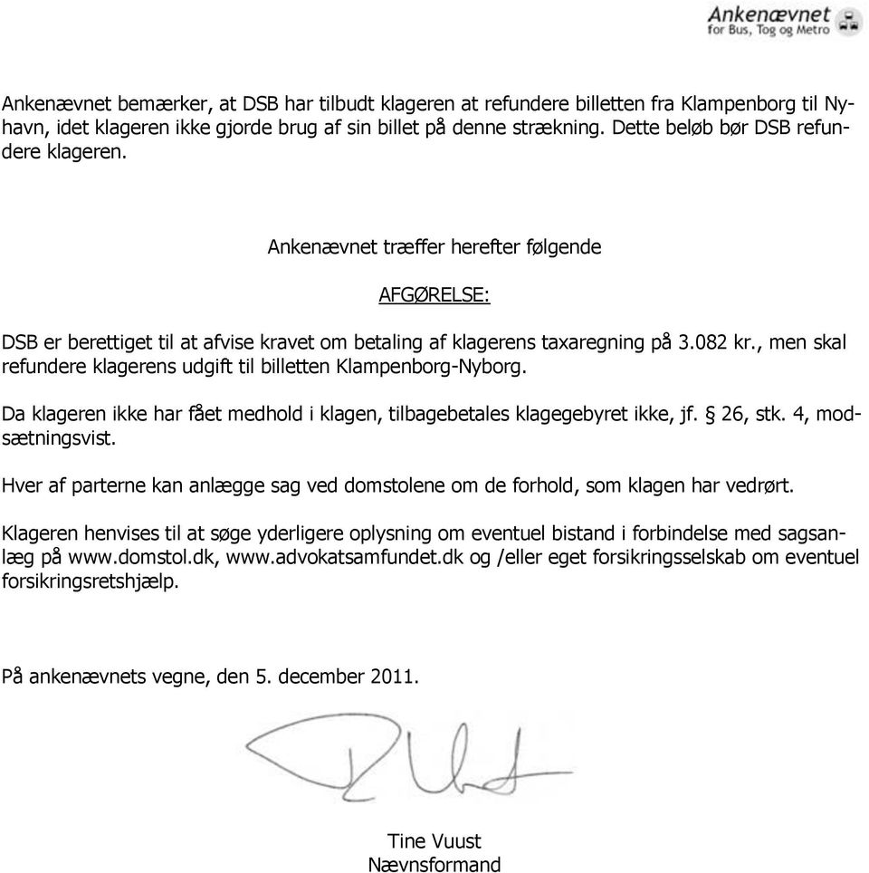 , men skal refundere klagerens udgift til billetten Klampenborg-Nyborg. Da klageren ikke har fået medhold i klagen, tilbagebetales klagegebyret ikke, jf. 26, stk. 4, modsætningsvist.