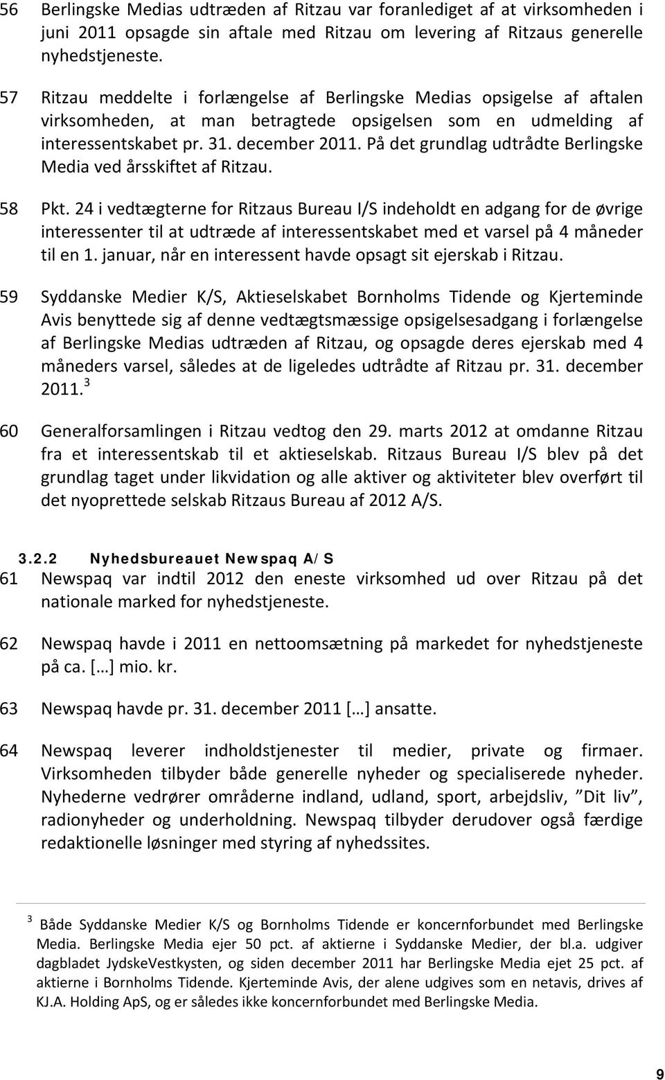 På det grundlag udtrådte Berlingske Media ved årsskiftet af Ritzau. 58 Pkt.