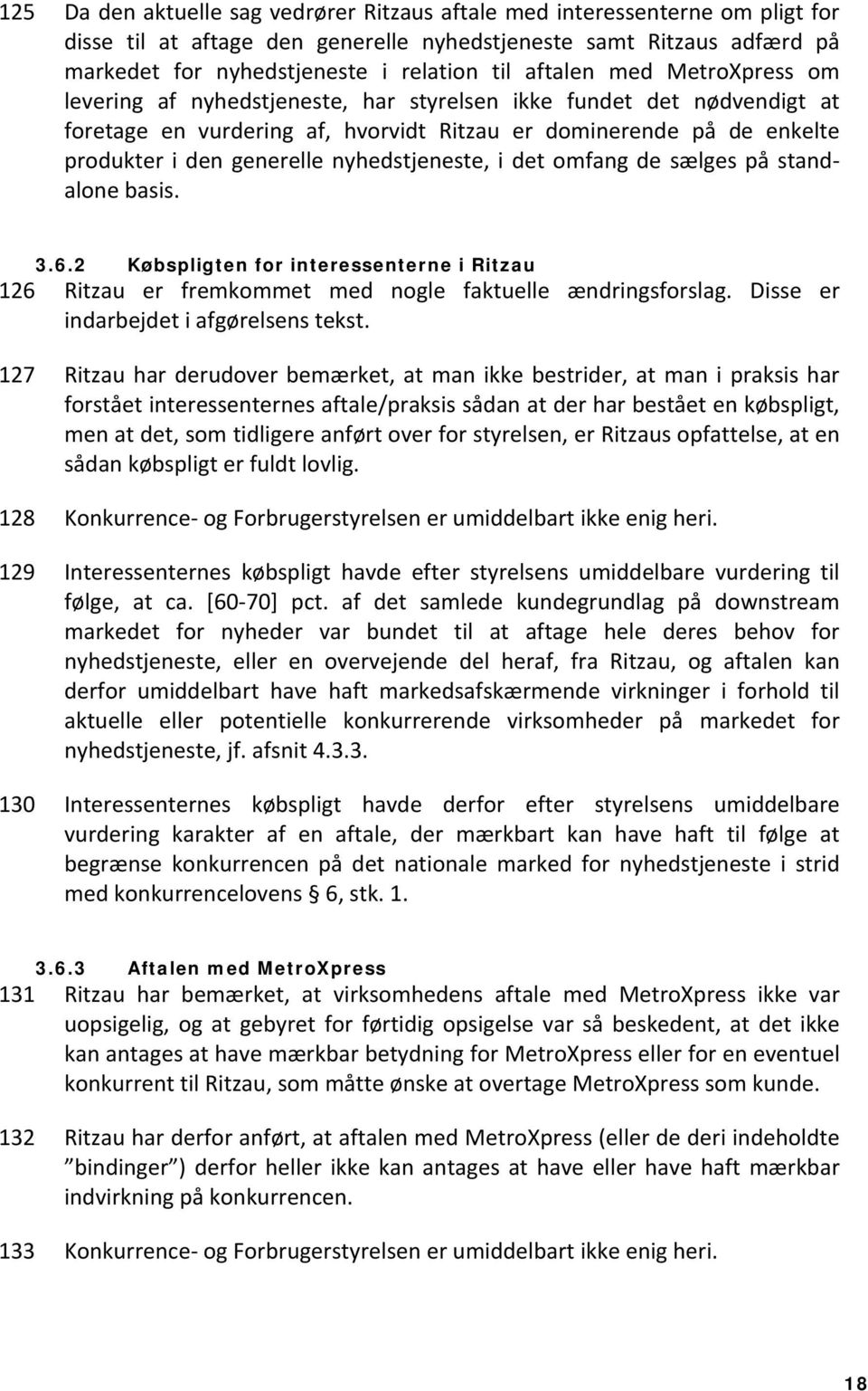 nyhedstjeneste, i det omfang de sælges på standalone basis. 3.6.2 Købspligten for interessenterne i Ritzau 126 Ritzau er fremkommet med nogle faktuelle ændringsforslag.