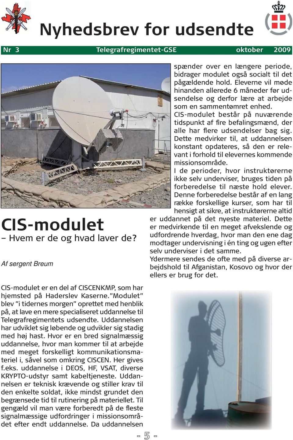 CIS-modulet består på nuværende tidspunkt af fire befalingsmænd, der alle har flere udsendelser bag sig.