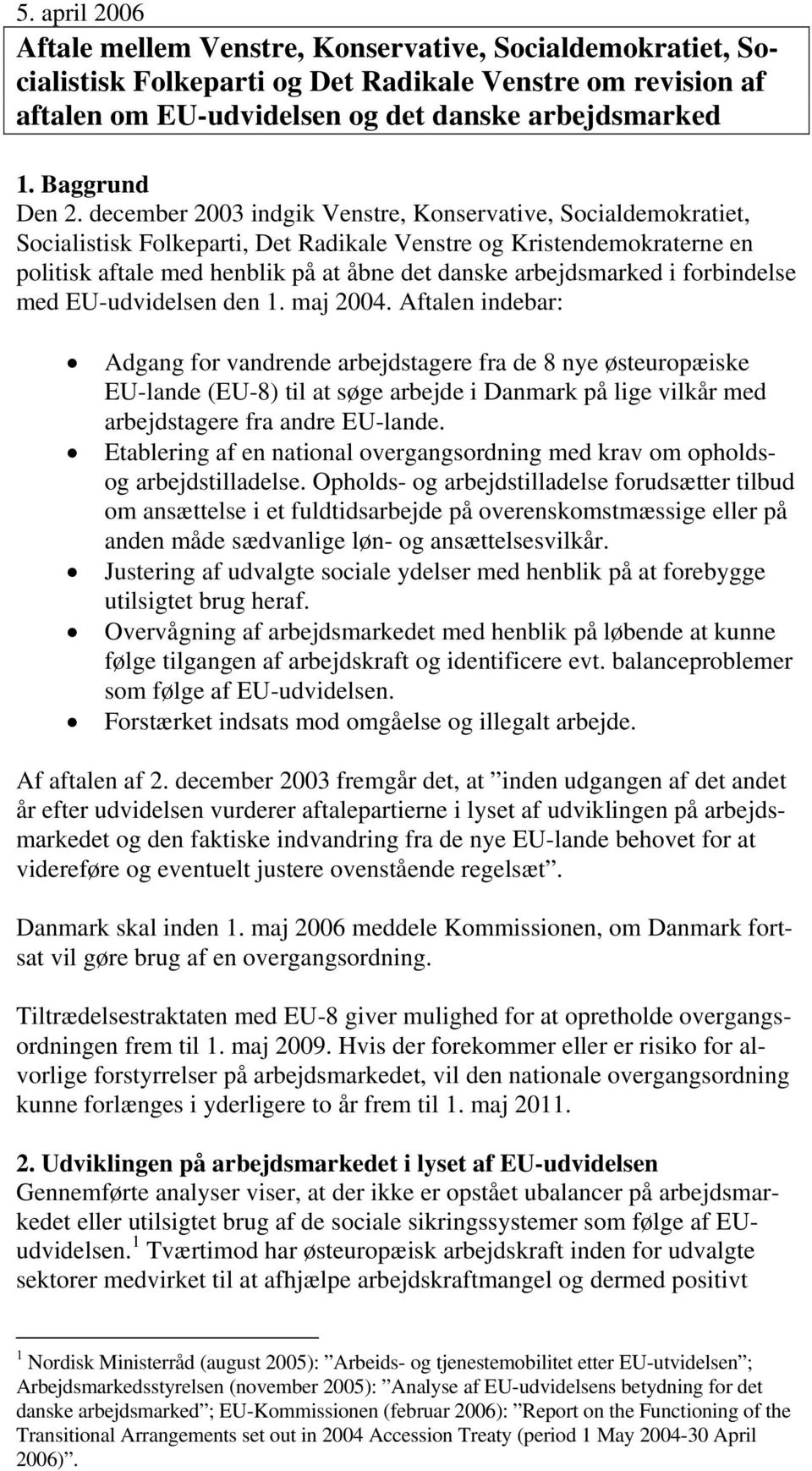 december 2003 indgik Venstre, Konservative, Socialdemokratiet, Socialistisk Folkeparti, Det Radikale Venstre og Kristendemokraterne en politisk aftale med henblik på at åbne det danske arbejdsmarked