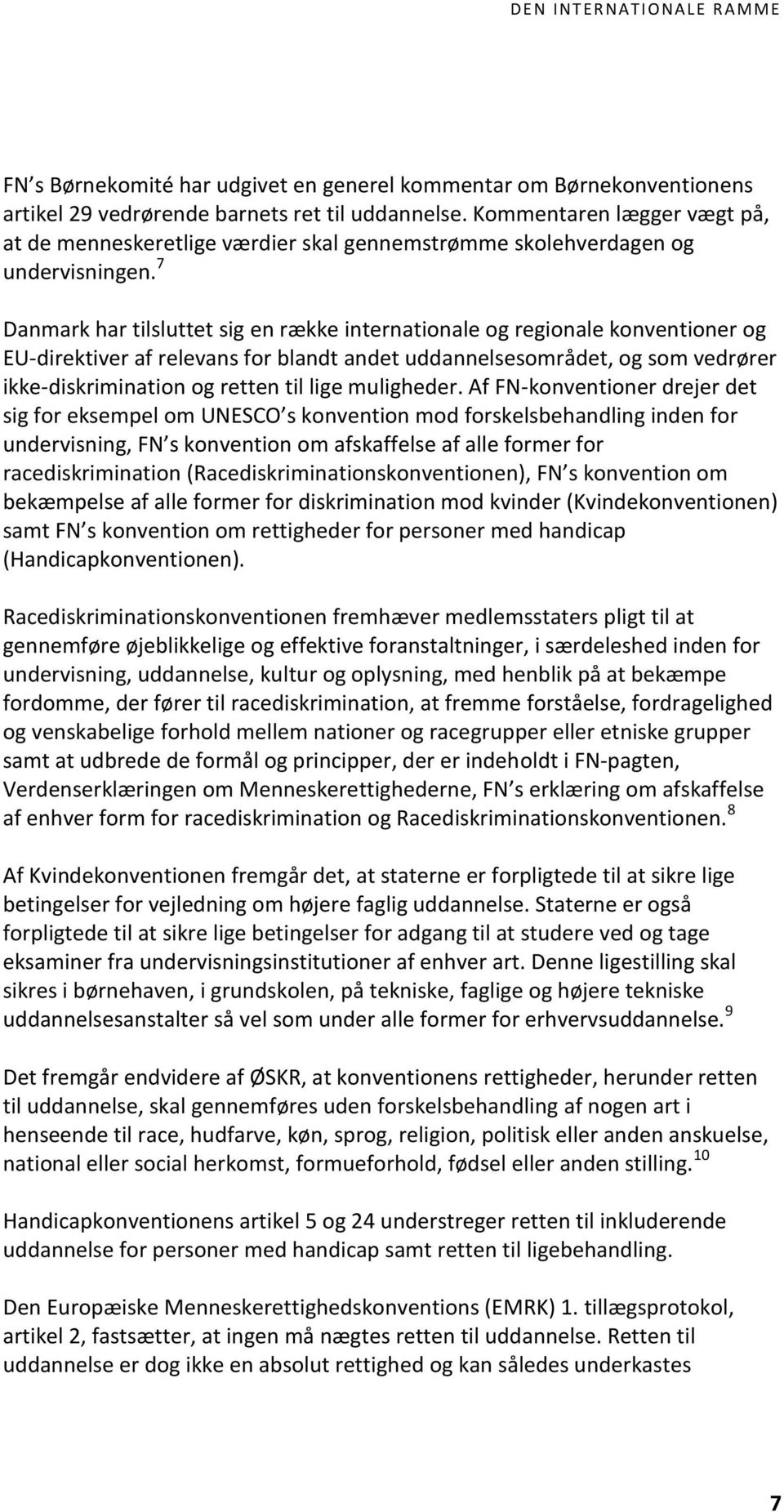 7 Danmark har tilsluttet sig en række internationale og regionale konventioner og EU-direktiver af relevans for blandt andet uddannelsesområdet, og som vedrører ikke-diskrimination og retten til lige