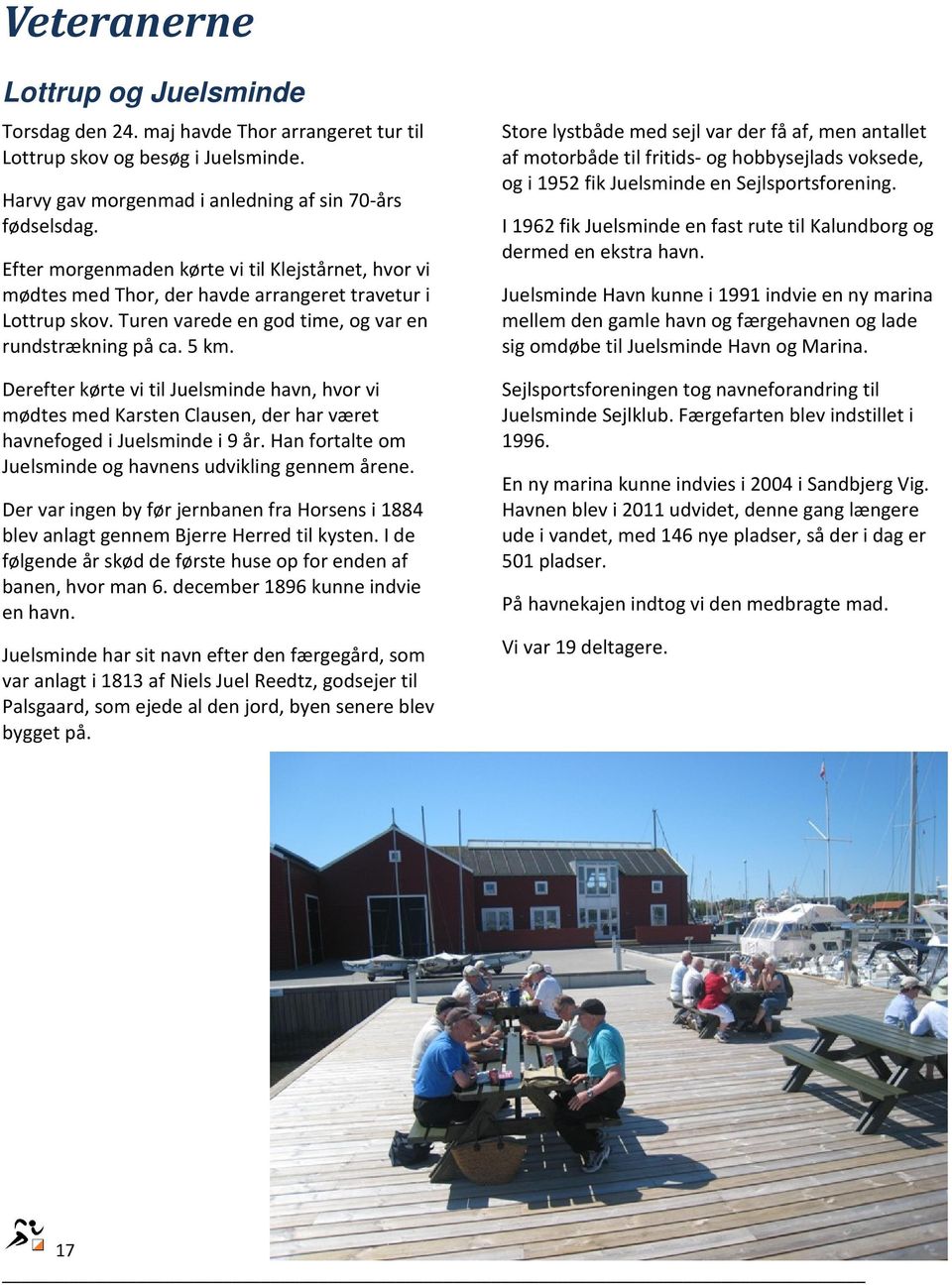 Derefter kørte vi til Juelsminde havn, hvor vi mødtes med Karsten Clausen, der har været havnefoged i Juelsminde i 9 år. Han fortalte om Juelsminde og havnens udvikling gennem årene.