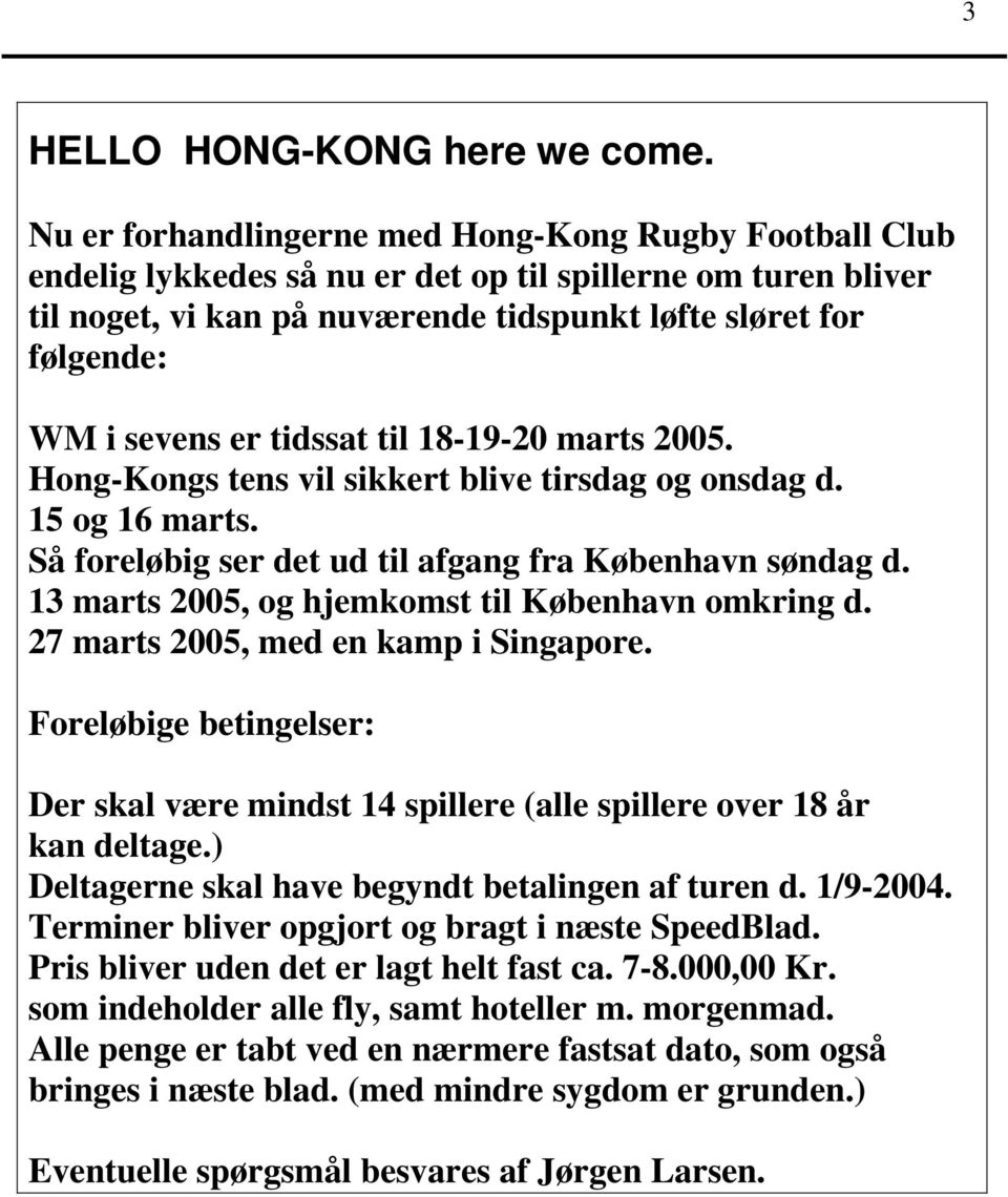 er tidssat til 18-19-20 marts 2005. Hong-Kongs tens vil sikkert blive tirsdag og onsdag d. 15 og 16 marts. Så foreløbig ser det ud til afgang fra København søndag d.