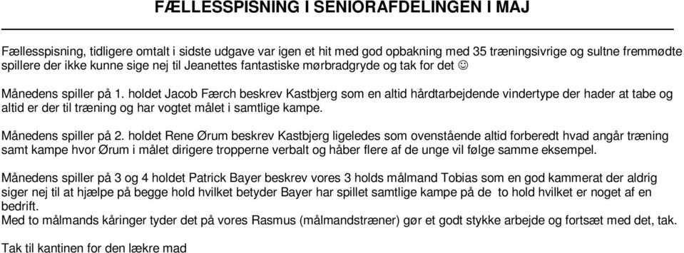 holdet Jacob Færch beskrev Kastbjerg som en altid hårdtarbejdende vindertype der hader at tabe og altid er der til træning og har vogtet målet i samtlige kampe. Månedens spiller på 2.