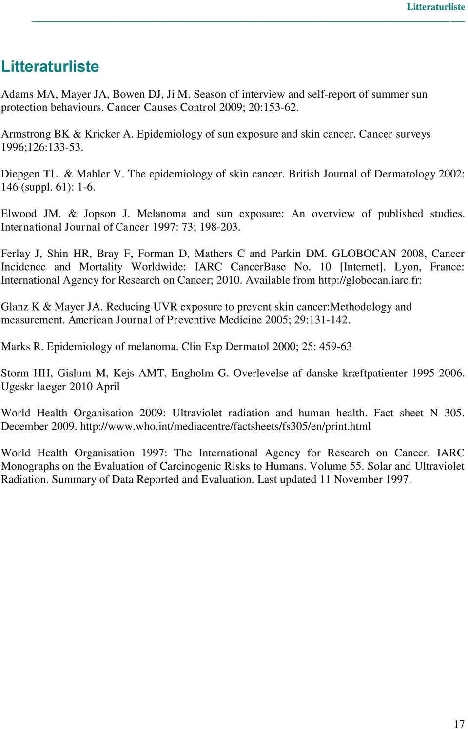 British Journal of Dermatology 2002: 146 (suppl. 61): 1-6. Elwood JM. & Jopson J. Melanoma and sun exposure: An overview of published studies. International Journal of Cancer 1997: 73; 198-203.