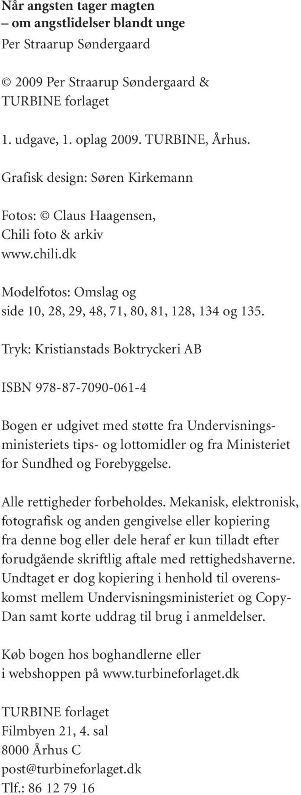 Tryk: Kristianstads Boktryckeri AB ISBN 978-87-7090-061-4 Bogen er udgivet med støtte fra Undervisningsministeriets tips- og lottomidler og fra Ministeriet for Sundhed og Forebyggelse.