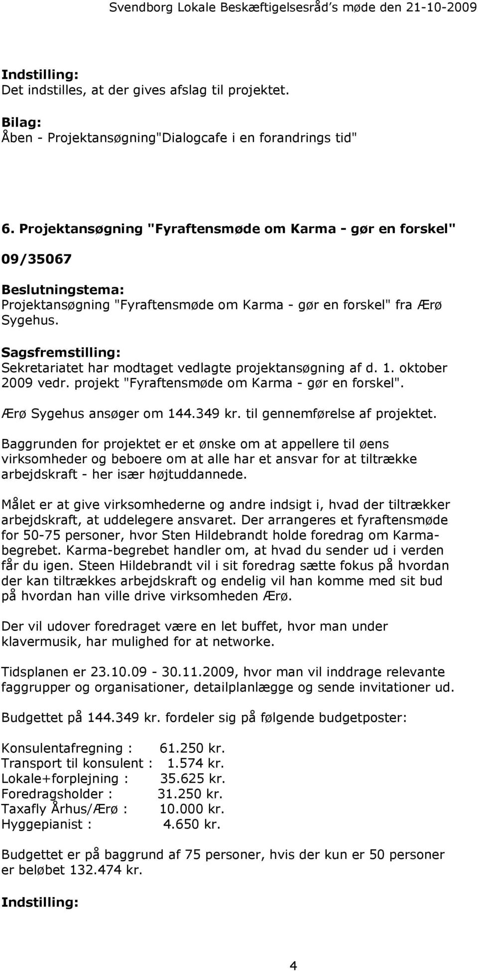Sagsfremstilling: Sekretariatet har modtaget vedlagte projektansøgning af d. 1. oktober 2009 vedr. projekt "Fyraftensmøde om Karma - gør en forskel". Ærø Sygehus ansøger om 144.349 kr.