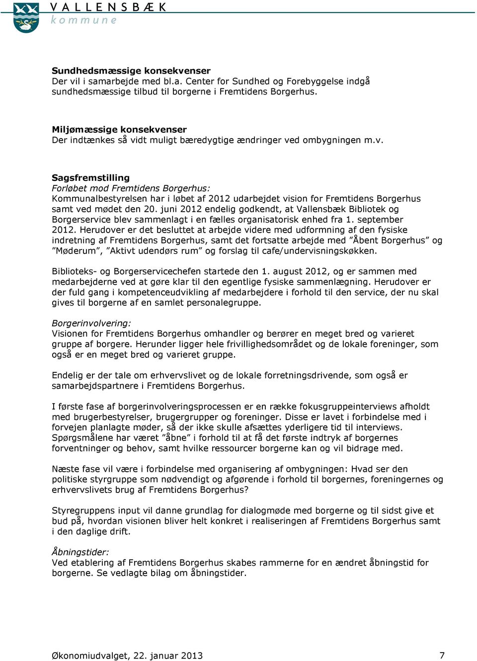 juni 2012 endelig godkendt, at Vallensbæk Bibliotek og Borgerservice blev sammenlagt i en fælles organisatorisk enhed fra 1. september 2012.